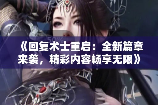 《回复术士重启：全新篇章来袭，精彩内容畅享无限》