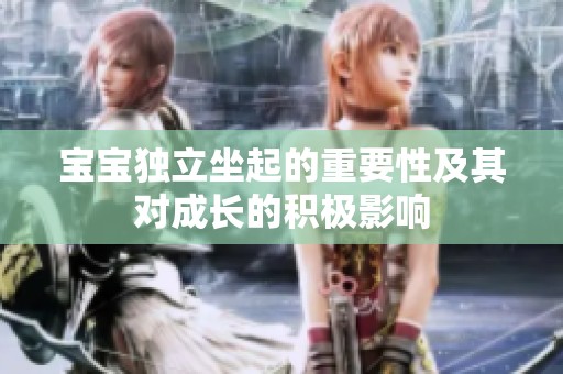 宝宝独立坐起的重要性及其对成长的积极影响