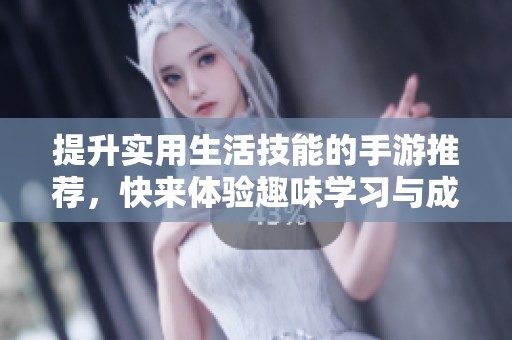 提升实用生活技能的手游推荐，快来体验趣味学习与成长的乐趣吧！