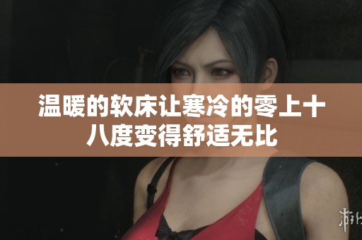 温暖的软床让寒冷的零上十八度变得舒适无比