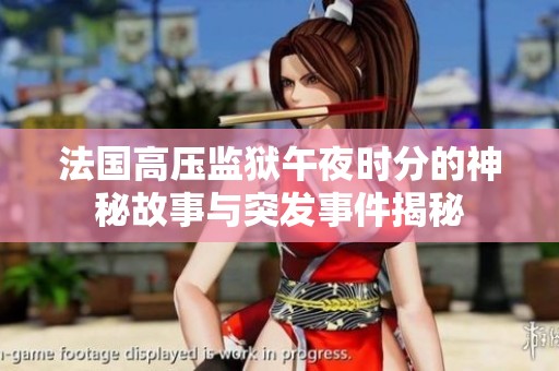 法国高压监狱午夜时分的神秘故事与突发事件揭秘