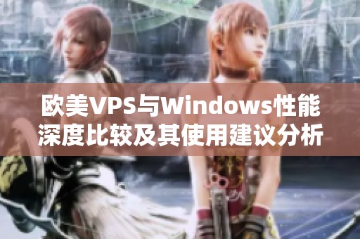 欧美VPS与Windows性能深度比较及其使用建议分析