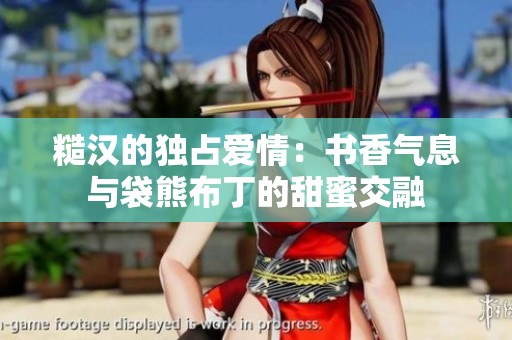 糙汉的独占爱情：书香气息与袋熊布丁的甜蜜交融