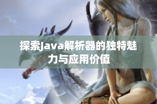 探索Java解析器的独特魅力与应用价值