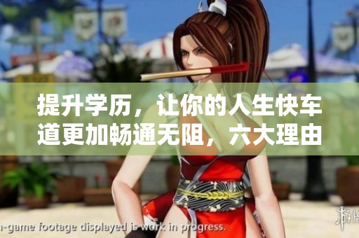提升学历，让你的人生快车道更加畅通无阻，六大理由告诉你为何绝不能错过这个机会！