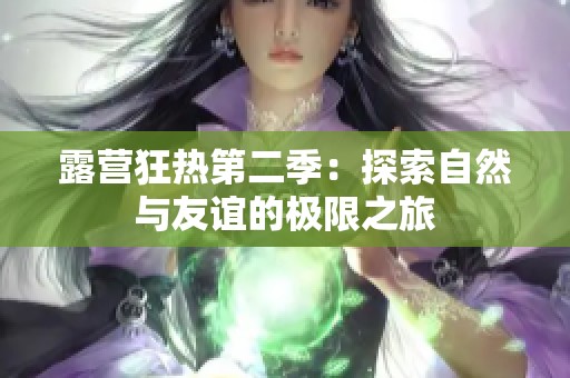 露营狂热第二季：探索自然与友谊的极限之旅