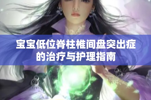 宝宝低位脊柱椎间盘突出症的治疗与护理指南