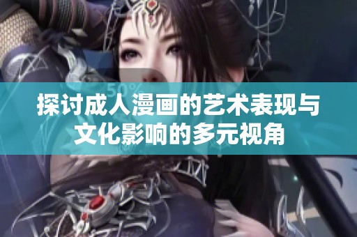 探讨成人漫画的艺术表现与文化影响的多元视角