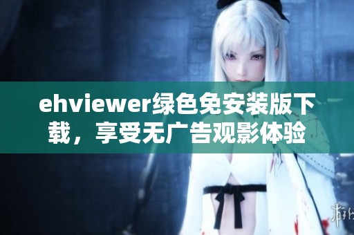 ehviewer绿色免安装版下载，享受无广告观影体验