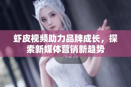虾皮视频助力品牌成长，探索新媒体营销新趋势