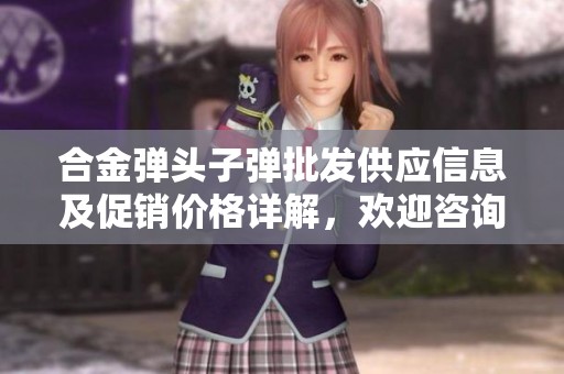 合金弹头子弹批发供应信息及促销价格详解，欢迎咨询各大产地货源