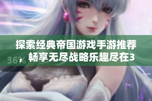 探索经典帝国游戏手游推荐，畅享无尽战略乐趣尽在369手游网