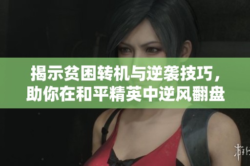 揭示贫困转机与逆袭技巧，助你在和平精英中逆风翻盘，轻松实现财富自由之路