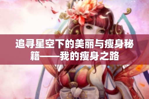 追寻星空下的美丽与瘦身秘籍——我的瘦身之路