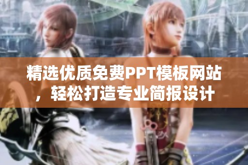 精选优质免费PPT模板网站，轻松打造专业简报设计