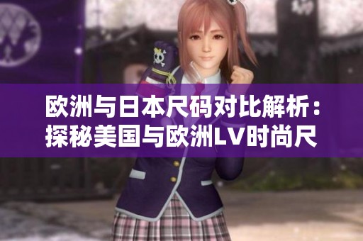 欧洲与日本尺码对比解析：探秘美国与欧洲LV时尚尺寸差异