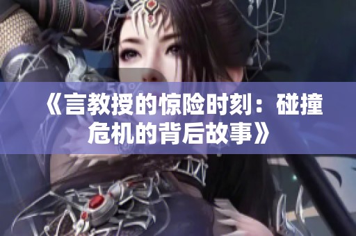 《言教授的惊险时刻：碰撞危机的背后故事》
