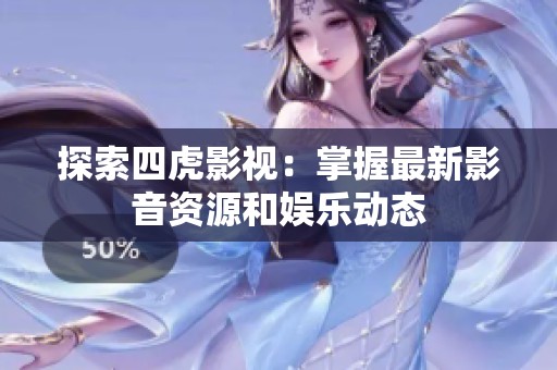 探索四虎影视：掌握最新影音资源和娱乐动态