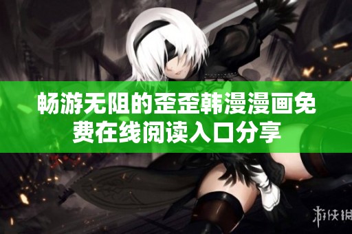 畅游无阻的歪歪韩漫漫画免费在线阅读入口分享