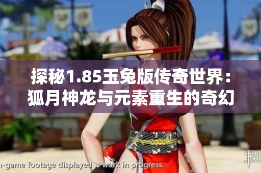 探秘1.85玉兔版传奇世界：狐月神龙与元素重生的奇幻冒险之旅