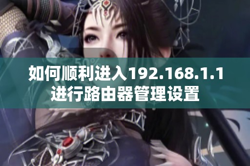 如何顺利进入192.168.1.1进行路由器管理设置
