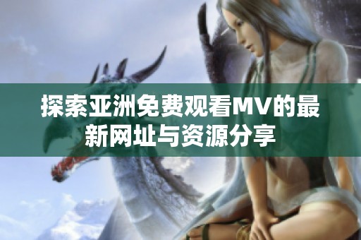 探索亚洲免费观看MV的最新网址与资源分享