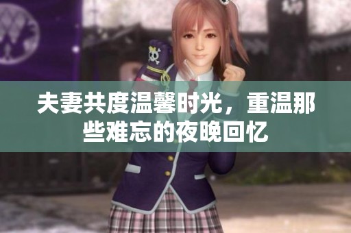 夫妻共度温馨时光，重温那些难忘的夜晚回忆