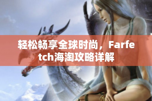 轻松畅享全球时尚，Farfetch海淘攻略详解