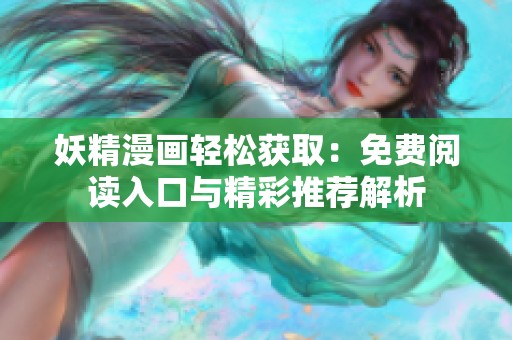 妖精漫画轻松获取：免费阅读入口与精彩推荐解析