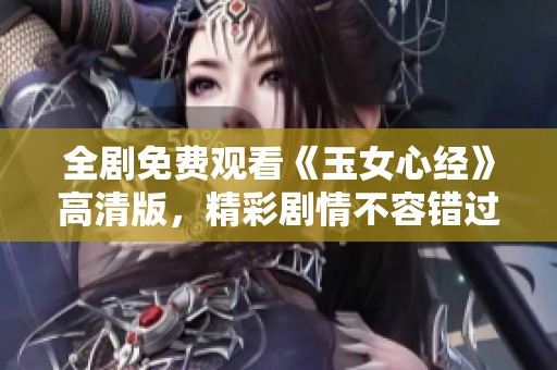 全剧免费观看《玉女心经》高清版，精彩剧情不容错过