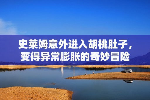 史莱姆意外进入胡桃肚子，变得异常膨胀的奇妙冒险