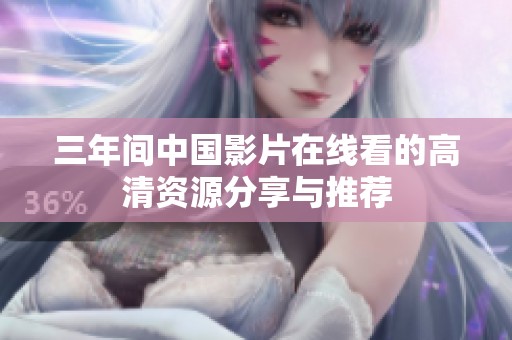 三年间中国影片在线看的高清资源分享与推荐