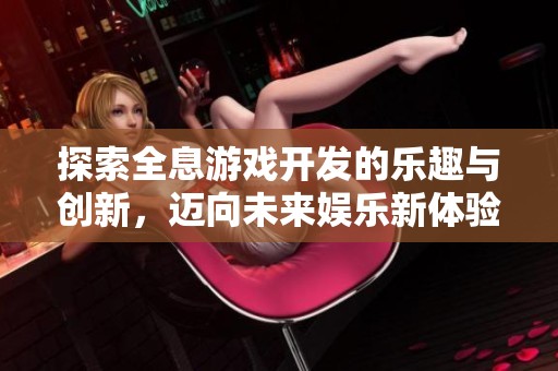 探索全息游戏开发的乐趣与创新，迈向未来娱乐新体验