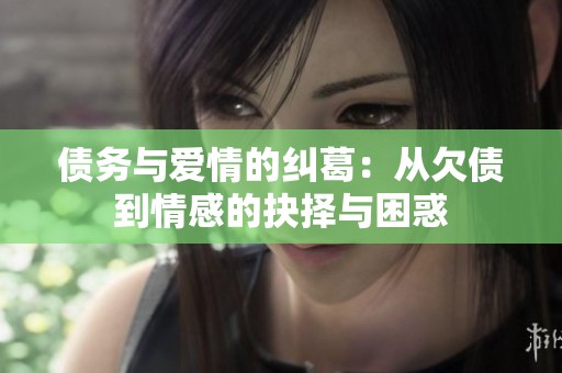 债务与爱情的纠葛：从欠债到情感的抉择与困惑