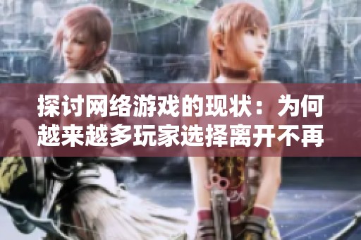 探讨网络游戏的现状：为何越来越多玩家选择离开不再享受欢乐时光