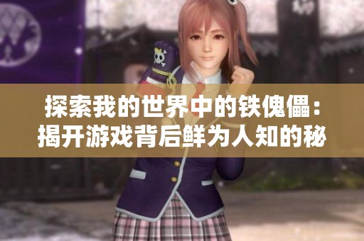 探索我的世界中的铁傀儡：揭开游戏背后鲜为人知的秘密与功能