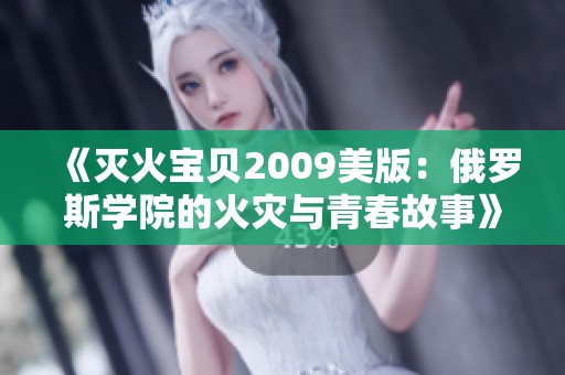 《灭火宝贝2009美版：俄罗斯学院的火灾与青春故事》