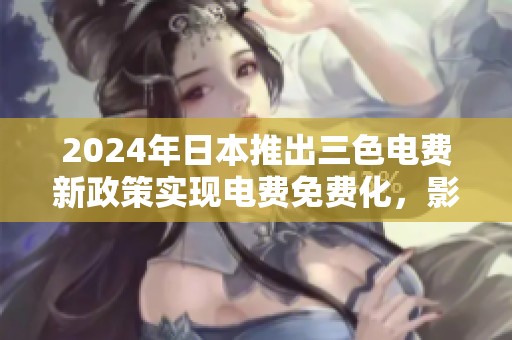 2024年日本推出三色电费新政策实现电费免费化，影响巨大