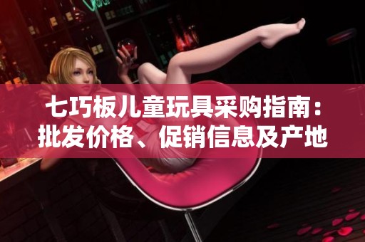 七巧板儿童玩具采购指南：批发价格、促销信息及产地介绍一网打尽