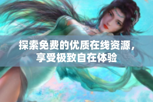 探索免费的优质在线资源，享受极致自在体验
