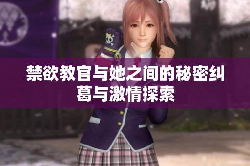 禁欲教官与她之间的秘密纠葛与激情探索