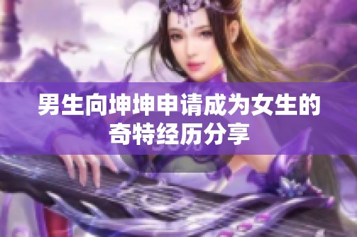 男生向坤坤申请成为女生的奇特经历分享