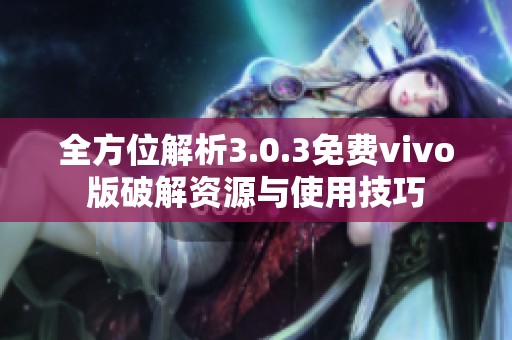 全方位解析3.0.3免费vivo版破解资源与使用技巧