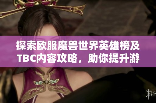 探索欧服魔兽世界英雄榜及TBC内容攻略，助你提升游戏实力与战斗技巧