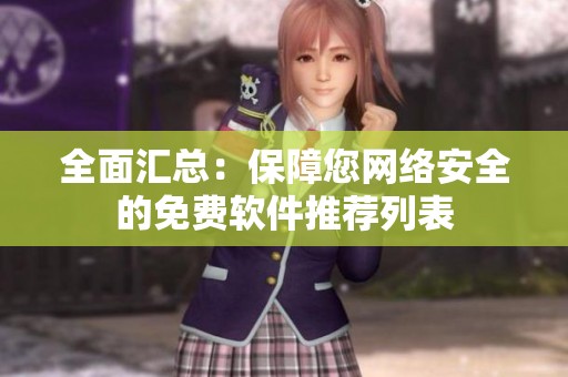 全面汇总：保障您网络安全的免费软件推荐列表