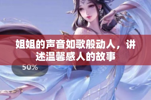 姐姐的声音如歌般动人，讲述温馨感人的故事