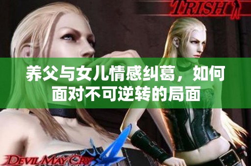 养父与女儿情感纠葛，如何面对不可逆转的局面