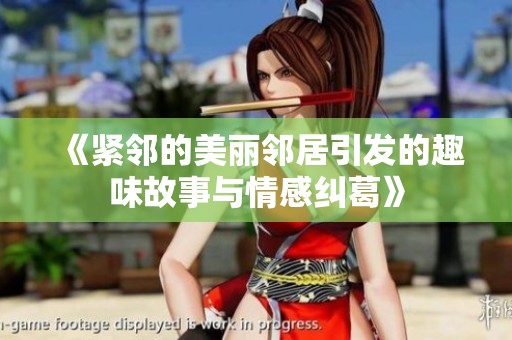 《紧邻的美丽邻居引发的趣味故事与情感纠葛》