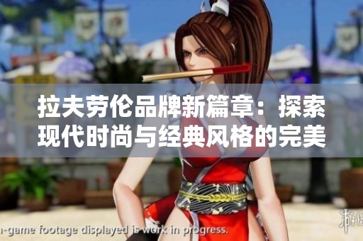 拉夫劳伦品牌新篇章：探索现代时尚与经典风格的完美结合