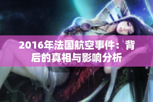 2016年法国航空事件：背后的真相与影响分析